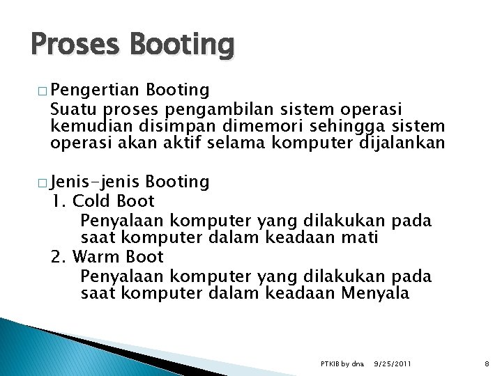 Proses Booting � Pengertian Booting Suatu proses pengambilan sistem operasi kemudian disimpan dimemori sehingga