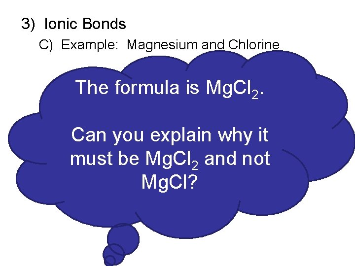 3) Ionic Bonds C) Example: Magnesium and Chlorine The formula is Mg. Cl 2.