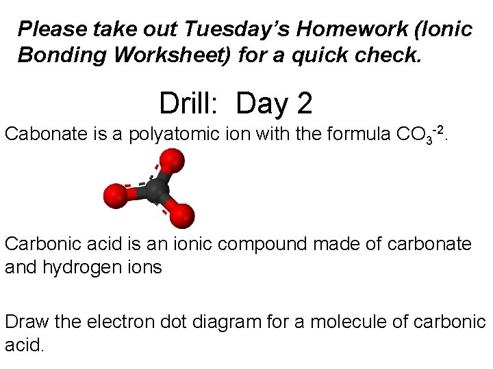 Please take out Tuesday’s Homework (Ionic Bonding Worksheet) for a quick check. Drill: Day