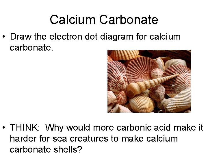 Calcium Carbonate • Draw the electron dot diagram for calcium carbonate. • THINK: Why