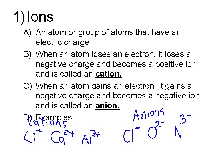 1) Ions A) An atom or group of atoms that have an electric charge