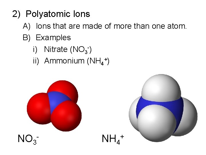2) Polyatomic Ions A) Ions that are made of more than one atom. B)