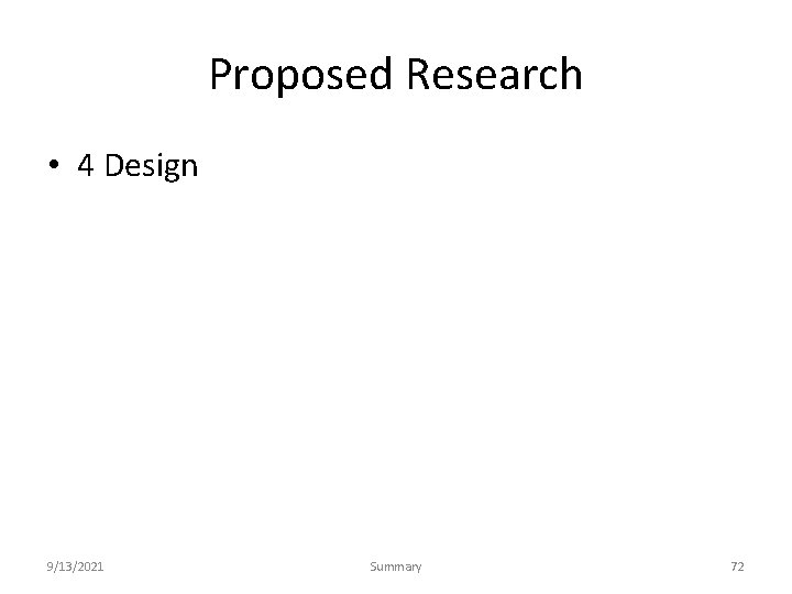 Proposed Research • 4 Design 9/13/2021 Summary 72 