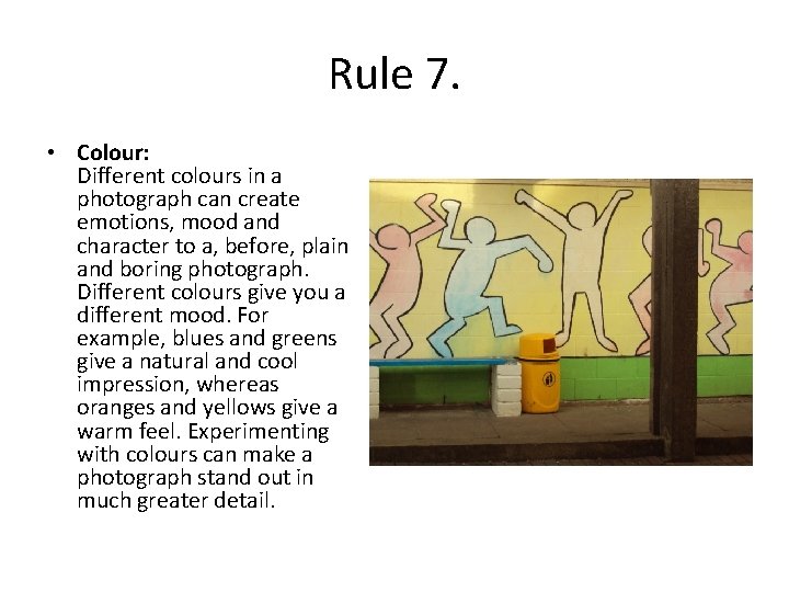 Rule 7. • Colour: Different colours in a photograph can create emotions, mood and