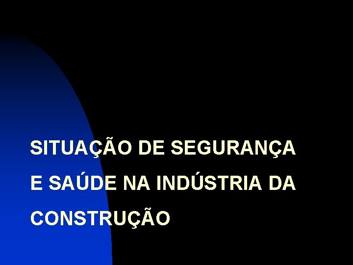 SITUAÇÃO DE SEGURANÇA E SAÚDE NA INDÚSTRIA DA CONSTRUÇÃO 