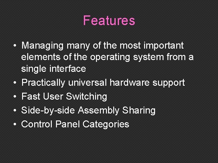 Features • Managing many of the most important elements of the operating system from