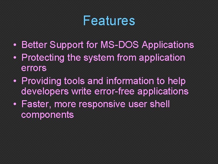 Features • Better Support for MS-DOS Applications • Protecting the system from application errors
