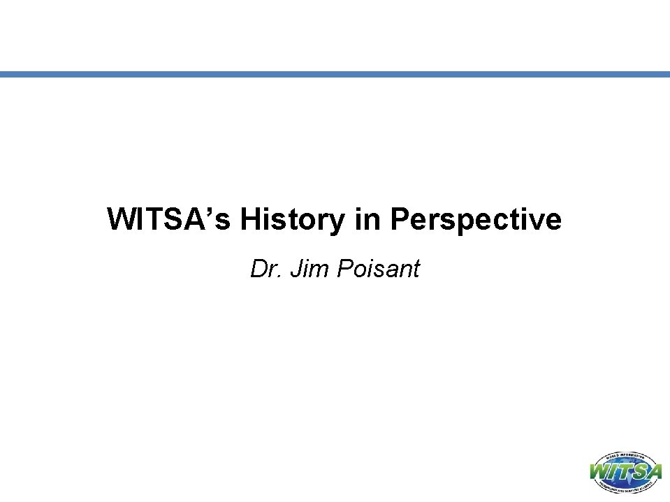 WITSA’s History in Perspective Dr. Jim Poisant 