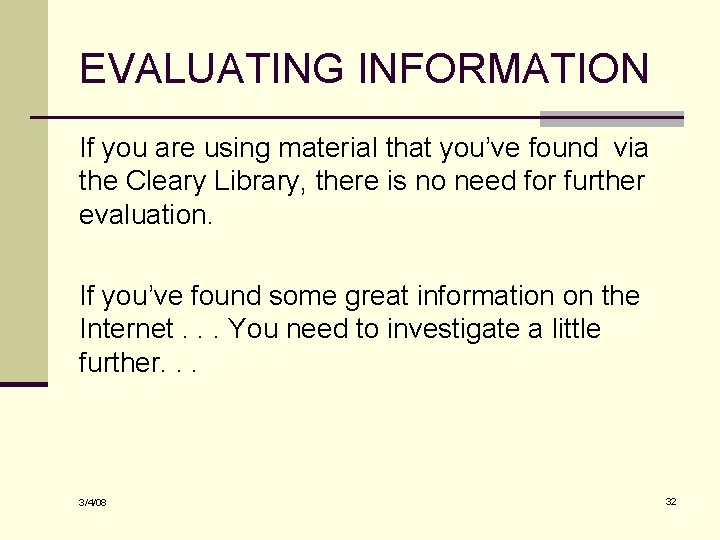 EVALUATING INFORMATION If you are using material that you’ve found via the Cleary Library,