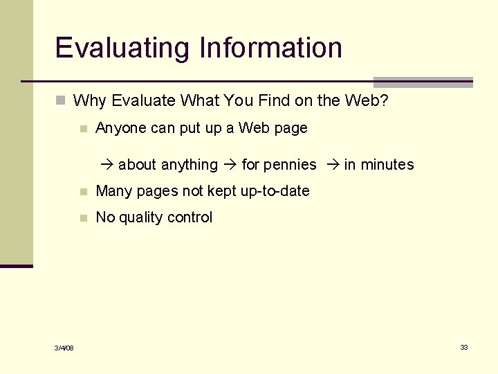 Evaluating Information n Why Evaluate What You Find on the Web? n Anyone can