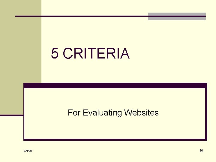 5 CRITERIA For Evaluating Websites 3/4/08 36 