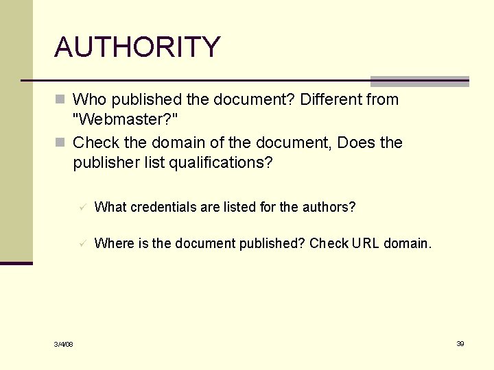 AUTHORITY n Who published the document? Different from "Webmaster? " n Check the domain