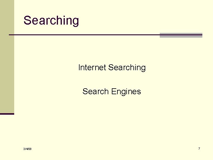 Searching Internet Searching Search Engines 3/4/08 7 