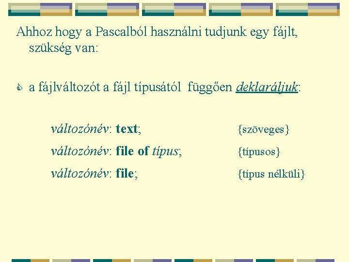 Ahhoz hogy a Pascalból használni tudjunk egy fájlt, szükség van: a fájlváltozót a fájl