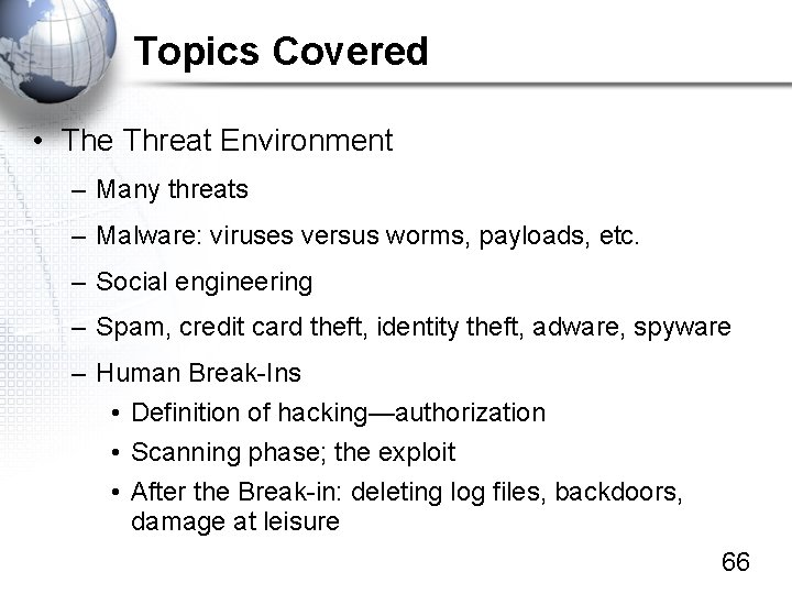 Topics Covered • The Threat Environment – Many threats – Malware: viruses versus worms,