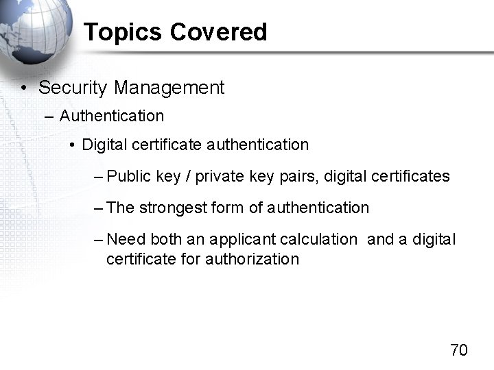 Topics Covered • Security Management – Authentication • Digital certificate authentication – Public key
