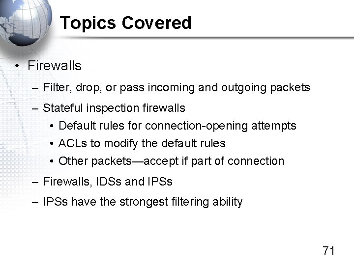 Topics Covered • Firewalls – Filter, drop, or pass incoming and outgoing packets –