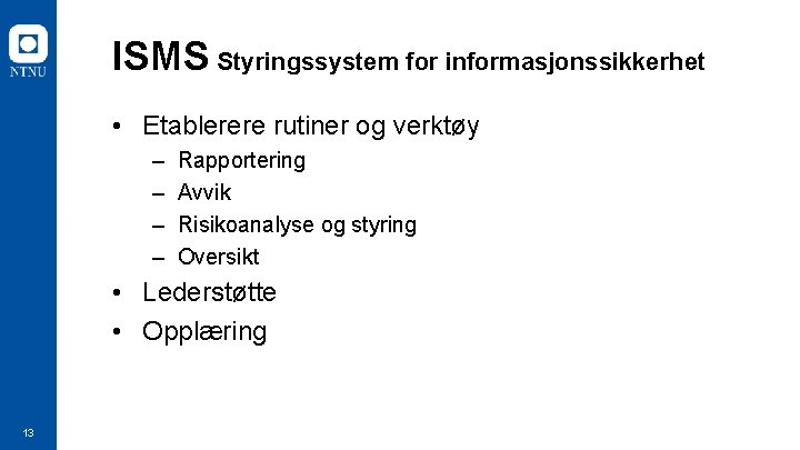 ISMS Styringssystem for informasjonssikkerhet • Etablerere rutiner og verktøy – – Rapportering Avvik Risikoanalyse