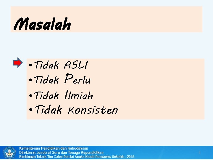 Masalah • Tidak ASLI • Tidak Perlu • Tidak Ilmiah • Tidak Konsisten 2