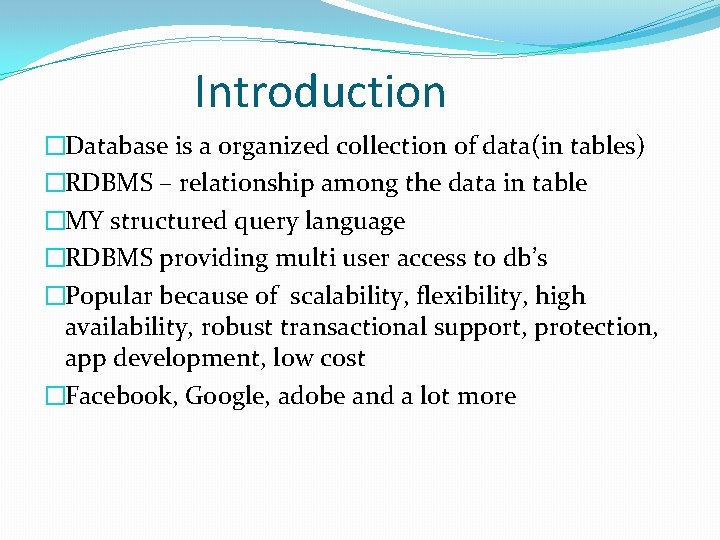 Introduction �Database is a organized collection of data(in tables) �RDBMS – relationship among the Introduction �Database is a organized collection of data(in tables) �RDBMS – relationship among the