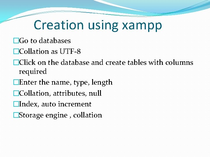 Creation using xampp �Go to databases �Collation as UTF-8 �Click on the database and Creation using xampp �Go to databases �Collation as UTF-8 �Click on the database and
