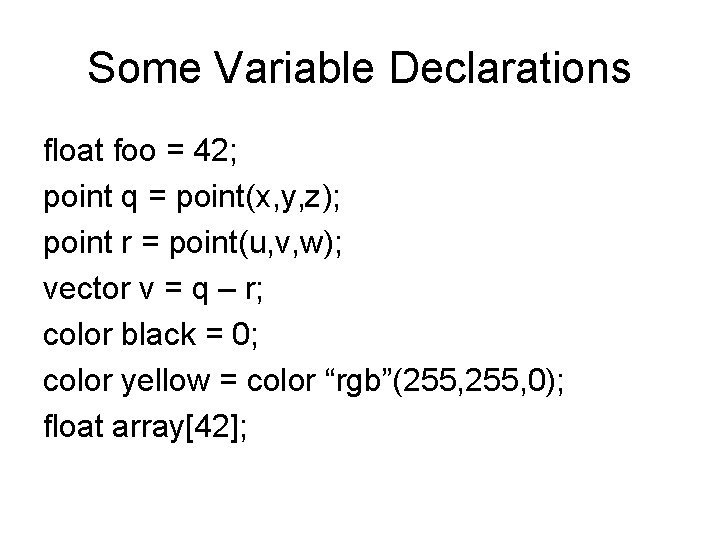 Some Variable Declarations float foo = 42; point q = point(x, y, z); point