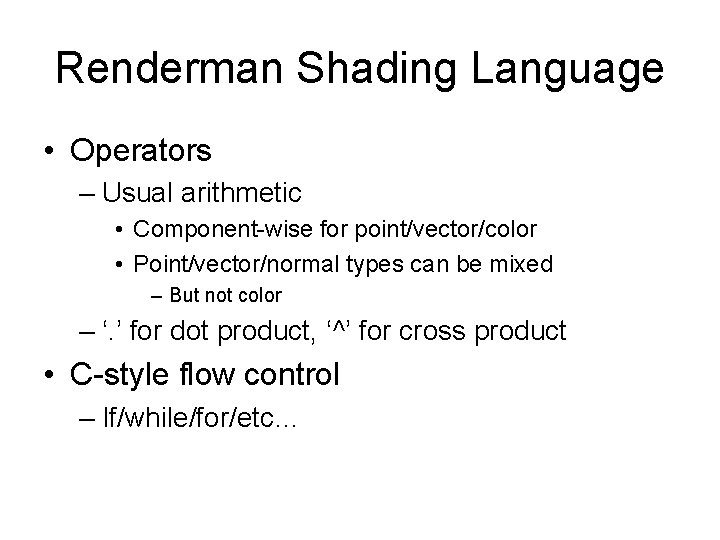 Renderman Shading Language • Operators – Usual arithmetic • Component-wise for point/vector/color • Point/vector/normal