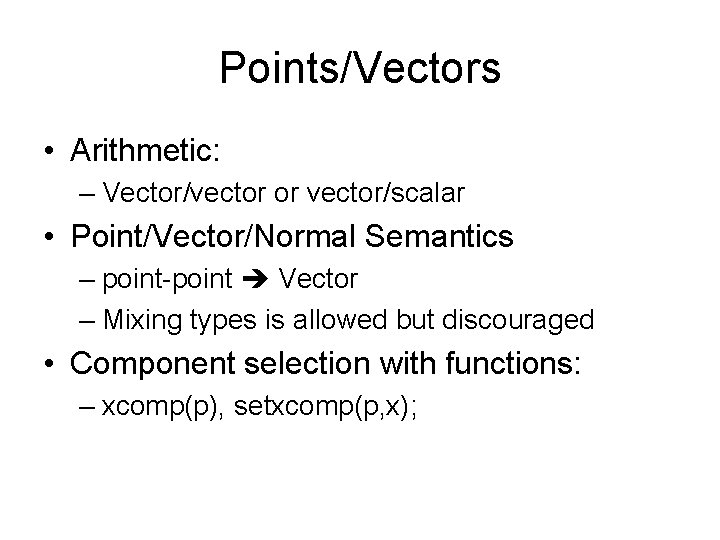 Points/Vectors • Arithmetic: – Vector/vector or vector/scalar • Point/Vector/Normal Semantics – point-point Vector –