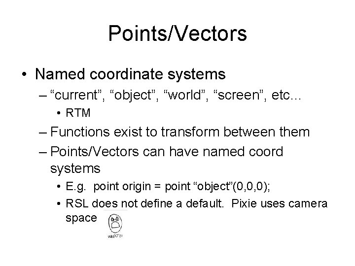 Points/Vectors • Named coordinate systems – “current”, “object”, “world”, “screen”, etc… • RTM –