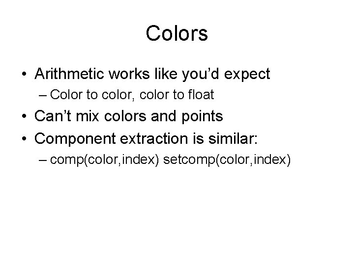 Colors • Arithmetic works like you’d expect – Color to color, color to float