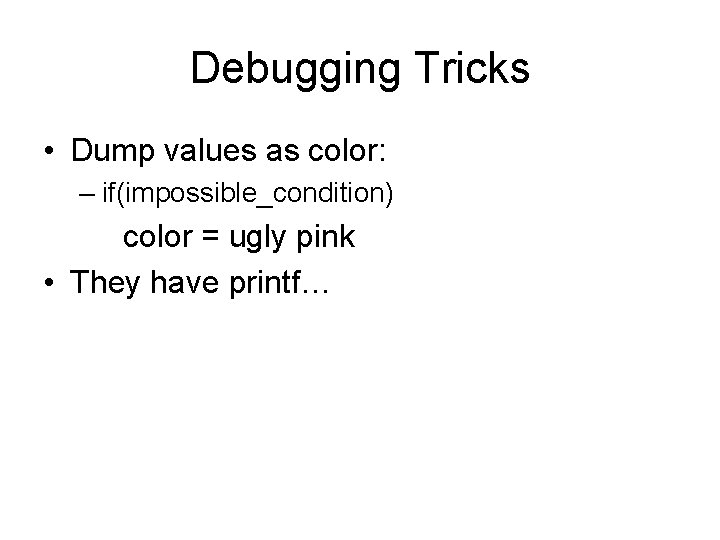 Debugging Tricks • Dump values as color: – if(impossible_condition) color = ugly pink •