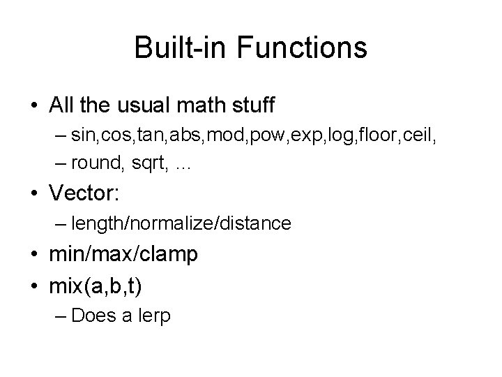 Built-in Functions • All the usual math stuff – sin, cos, tan, abs, mod,