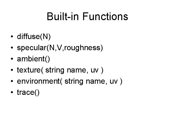 Built-in Functions • • • diffuse(N) specular(N, V, roughness) ambient() texture( string name, uv