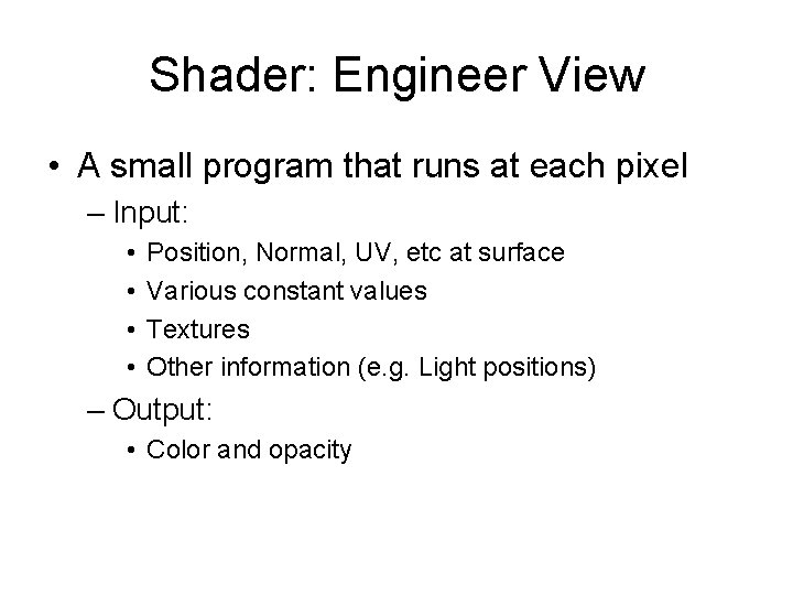 Shader: Engineer View • A small program that runs at each pixel – Input: