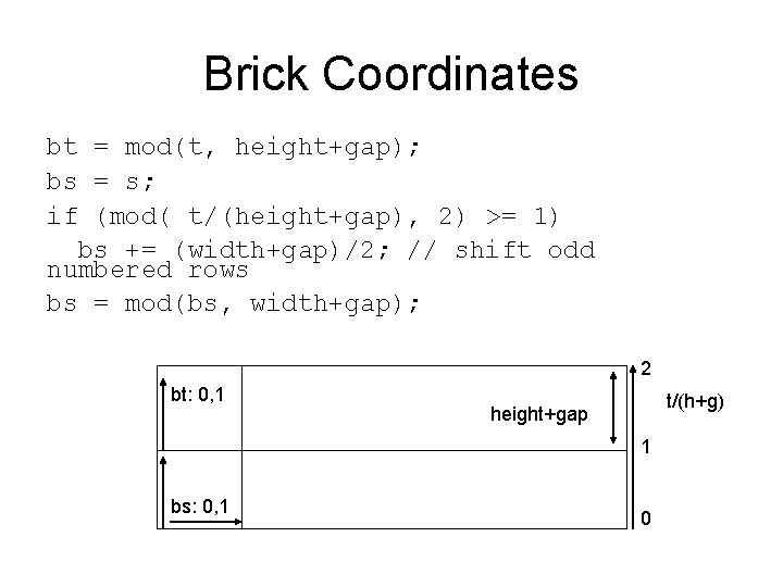 Brick Coordinates bt = mod(t, height+gap); bs = s; if (mod( t/(height+gap), 2) >=