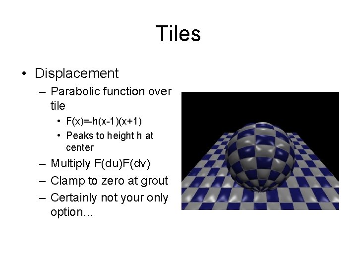 Tiles • Displacement – Parabolic function over tile • F(x)=-h(x-1)(x+1) • Peaks to height