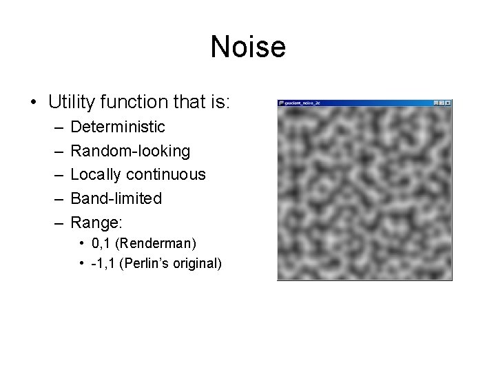 Noise • Utility function that is: – – – Deterministic Random-looking Locally continuous Band-limited