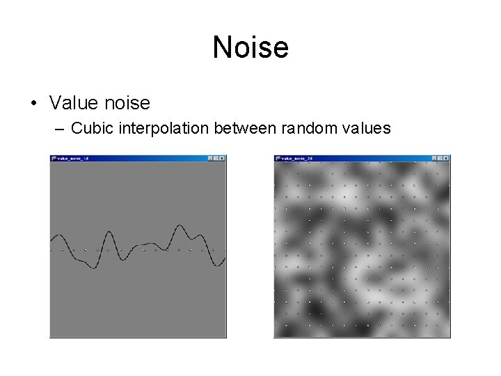 Noise • Value noise – Cubic interpolation between random values 