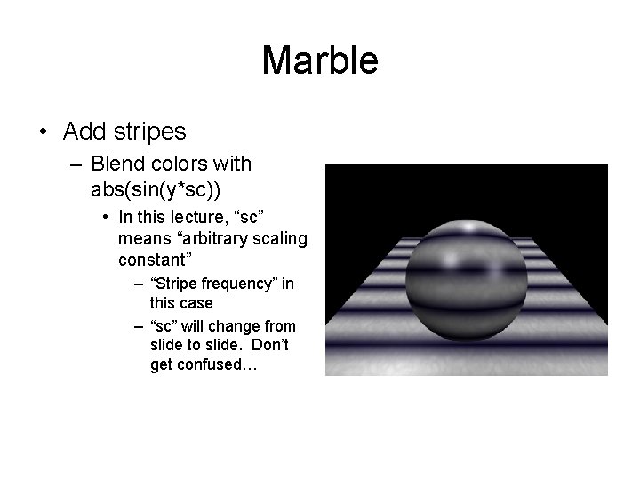 Marble • Add stripes – Blend colors with abs(sin(y*sc)) • In this lecture, “sc”