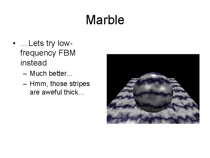 Marble • …Lets try lowfrequency FBM instead – Much better… – Hmm, those stripes