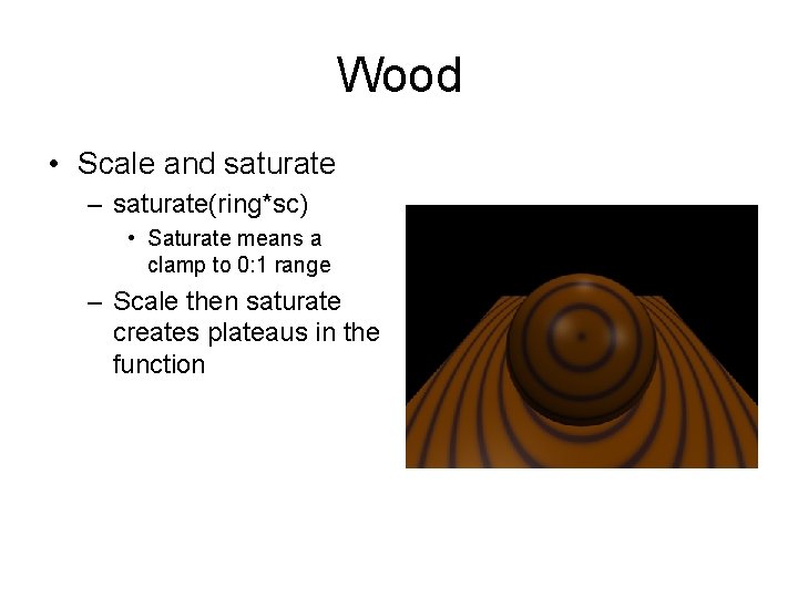Wood • Scale and saturate – saturate(ring*sc) • Saturate means a clamp to 0: