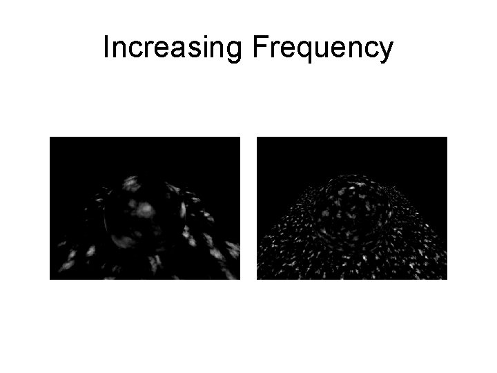 Increasing Frequency Size=0. 7 4 x Freq. Size=0. 3 