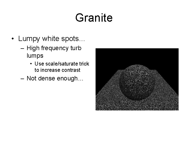 Granite • Lumpy white spots… – High frequency turb lumps • Use scale/saturate trick