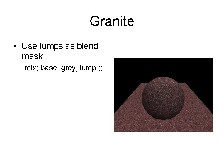 Granite • Use lumps as blend mask mix( base, grey, lump ); 