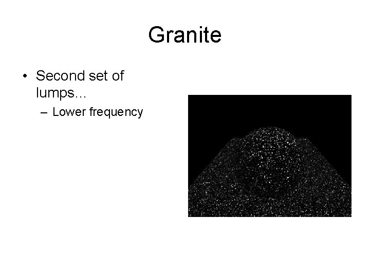 Granite • Second set of lumps… – Lower frequency 