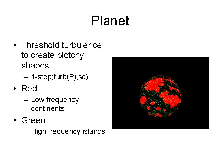 Planet • Threshold turbulence to create blotchy shapes – 1 -step(turb(P), sc) • Red: