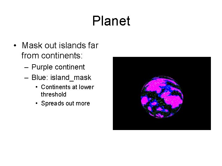 Planet • Mask out islands far from continents: – Purple continent – Blue: island_mask