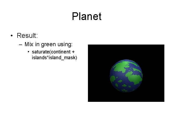 Planet • Result: – Mix in green using: • saturate(continent + islands*island_mask) 