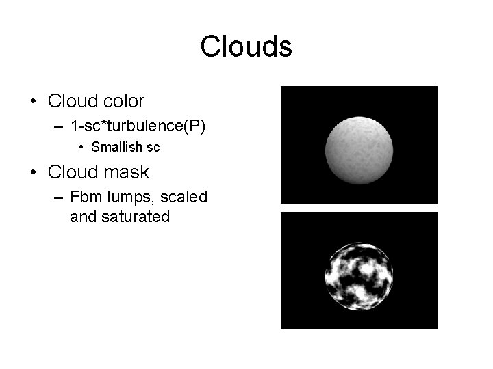 Clouds • Cloud color – 1 -sc*turbulence(P) • Smallish sc • Cloud mask –