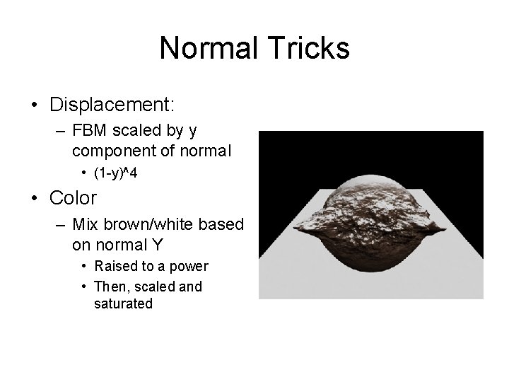 Normal Tricks • Displacement: – FBM scaled by y component of normal • (1